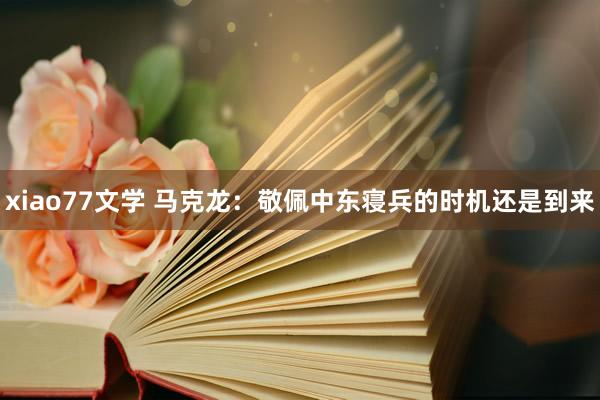 xiao77文学 马克龙：敬佩中东寝兵的时机还是到来