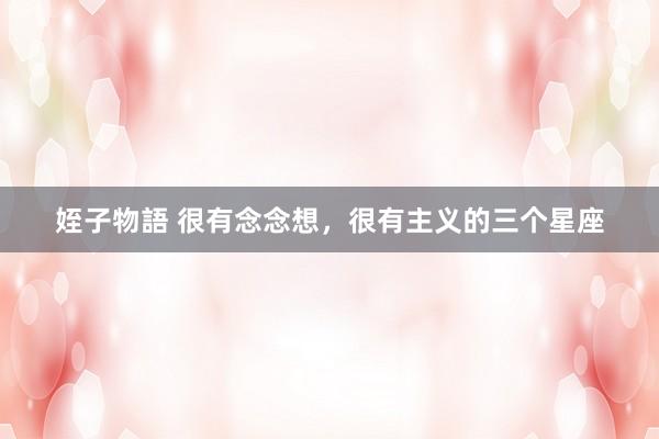 姪子物語 很有念念想，很有主义的三个星座
