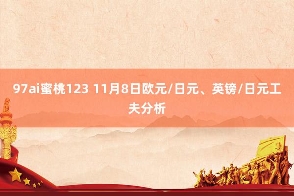 97ai蜜桃123 11月8日欧元/日元、英镑/日元工夫分析