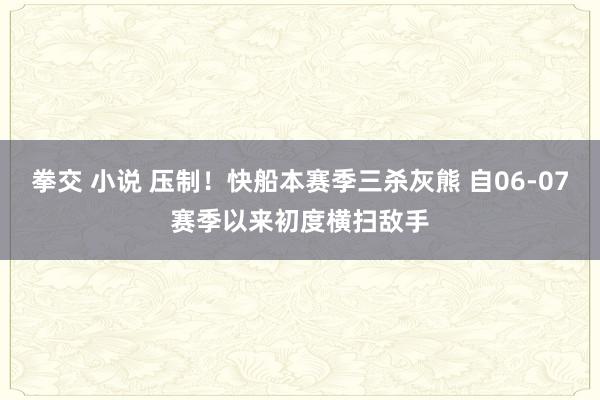 拳交 小说 压制！快船本赛季三杀灰熊 自06-07赛季以来初度横扫敌手