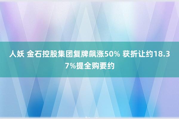 人妖 金石控股集团复牌飙涨50% 获折让约18.37%提全购要约